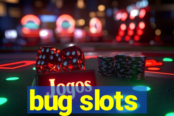 bug slots